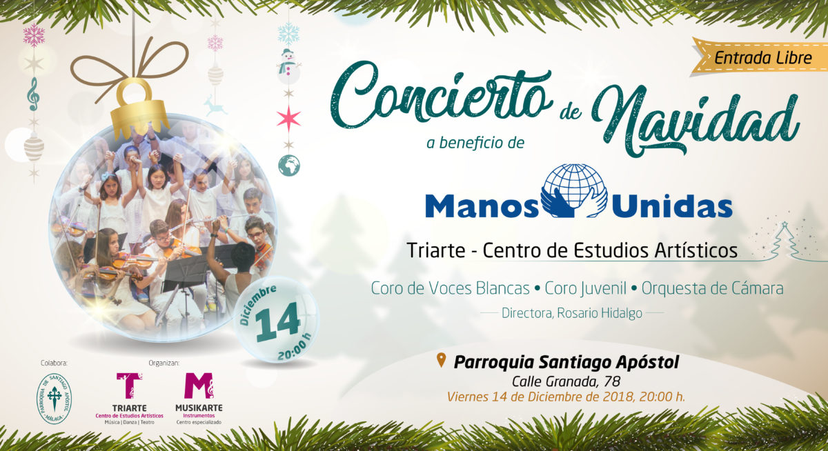 Concierto a beneficio de Manos Unidas, a cargo de Triarte - Centro de Estudios Artísticos. Actúan: Coro de Voces Blancas, Coro Juvenil y Orquesta de Cámara de Triarte, Málaga. 14 diciembre de 2018, lugar: Parroquia Santiago Apóstol de Málaga. Entrada Libre.